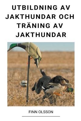 Utbildning av Jakthundar och Traning av Jakthundar - Finn Olsson - cover