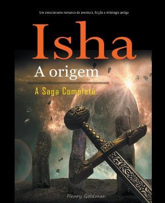 Isha A origem A Saga Completa: Um emocionante romance de aventura, ficcao e mitologia antiga - Henry Goldman - cover