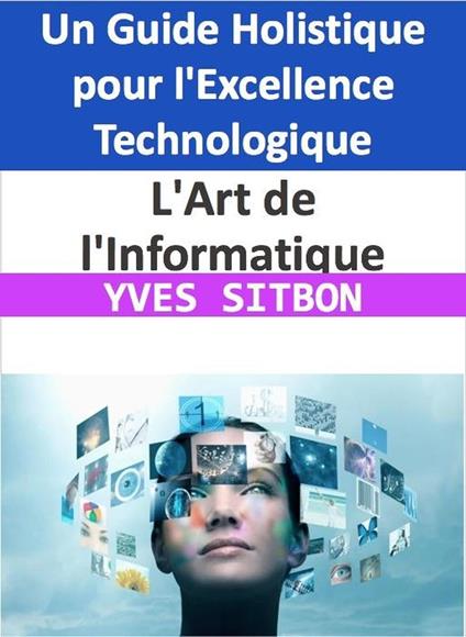 L'Art de l'Informatique : Un Guide Holistique pour l'Excellence Technologique