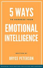 5 Ways to Harness Your Emotional Intelligence