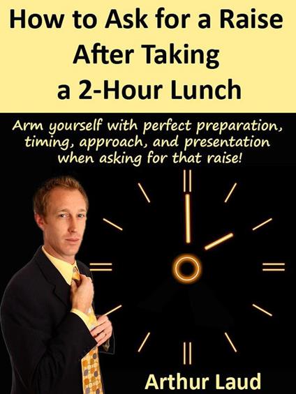 How to Ask for a Raise after Taking a 2-Hour Lunch