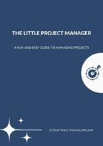 The Little Project Manager : A Fun And Easy Guide To Managing Projects