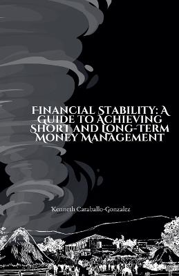 Financial Stability: A Guide to Achieving Short and Long-Term Money Management - Kenneth Caraballo - cover