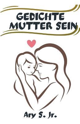 Gedichte Mutter Sein - Ary S - cover