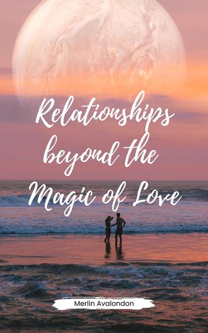 Relationships Beyond the Magic of Love