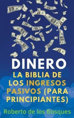 Dinero La Biblia de los Ingresos Pasivos (Para Principiantes) - Roberto de Los Bosques - cover