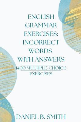 English Grammar Exercises: Incorrect Words With Answers - Daniel B Smith - cover