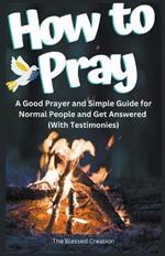 How to Pray a Good Prayer and Simple Guide for Normal People and Get Answered (With Testimonies)