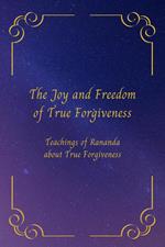 The Joy and Freedom of True Forgiveness