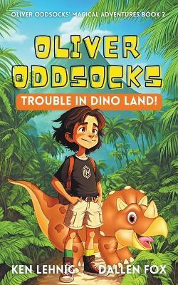 Oliver Oddsocks Trouble in Dino Land! - Ken Lehnig,Dallen Fox - cover