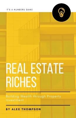 Real Estate Riches: Building Wealth through Property Investment - Alex Thompson - cover