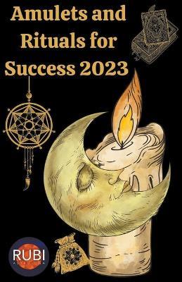 Amulets and Rituals For Success 2023 - Rubi Astrologa - cover