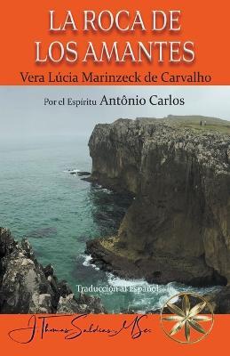 La Roca de los Amantes - Vera Lucia Marinzeck de Carvalho,Por El Espiritu Antonio Carlos,J Thomas Msc Saldias - cover