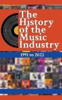 The History Of The Music Industry: 1991 to 2022 - Matti Charlton - cover