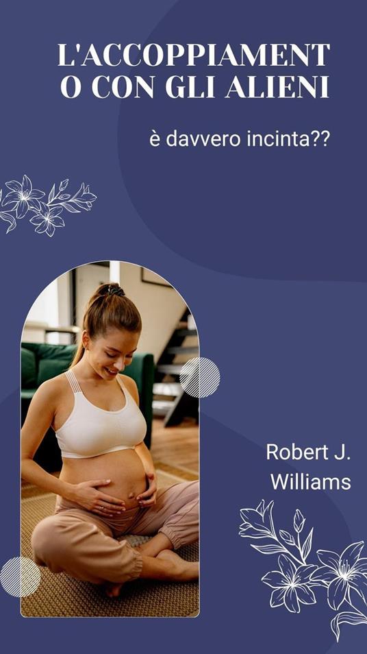 L'accoppiamento con gli alieni: è davvero incinta? - Robert J. Williams - ebook