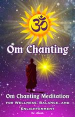 Om Chanting: Om Chanting Meditation for Wellness, Balance, and Enlightenment