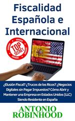 Fiscalidad Española e Internacional ¿Elusión Fiscal?¿Trucos de los Ricos?¿Negocios digitales sin pagar impuestos?Cómo Abrir y Mantener una Empresa en Estados Unidos (LLC) Siendo Residente en España