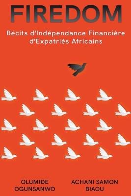 Firedom: Récits d'Indépendance Financière d'Expatriés Africains - Olumide Ogunsanwo,Achani Samon Biaou - cover