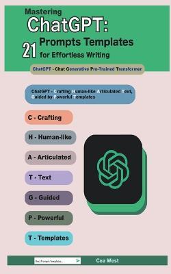 Mastering ChatGPT: 21 Prompts Templates for Effortless Writing - Cea West - cover