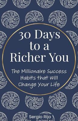 30 Days to a Richer You: The Millionaire Success Habits That Will Change Your Life - Sergio Rijo - cover