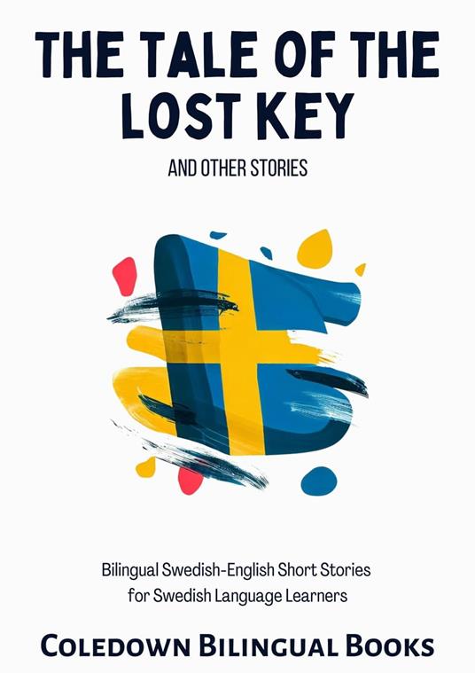 The Tale of the Lost Key and Other Stories: Bilingual Swedish-English Short Stories for Swedish Language Learners