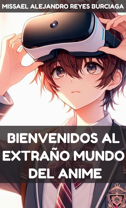 Bienvenidos al extraño mundo del anime - Missael Alejandro Reyes Burciaga - ebook