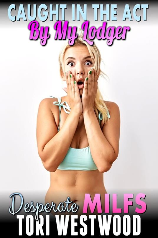 Caught In The Act By My Lodger : Desperate MILFs (Milf Erotica Breeding Erotica)