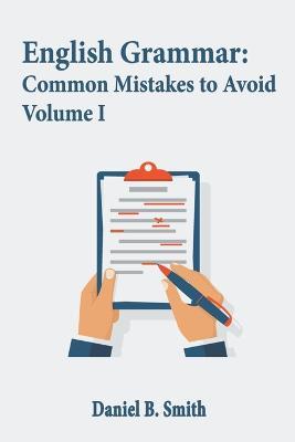 English Grammar: Common Mistakes to Avoid Volume I - Daniel B Smith - cover