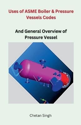 Uses of ASME Boiler & Pressure Vessels Codes - Chetan Singh - cover