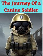 The Journey Of A Canine Soldier