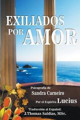 Exiliados por Amor - Sandra Carneiro,J Thomas Msc Saldias,Por El Espiritu Lucius - cover