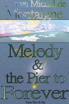 Melody and the Pier to Forever: Parts Five and Six - Shawn Michel De Montaigne - cover