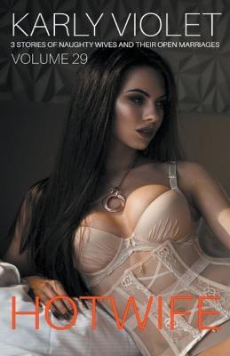 Hotwife: 3 Stories Of Naughty Wives And Their Open Marriages - Volume 29 - Karly Violet - cover