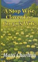 A Stop Wise Clover For Gorgo's Wife - Matti Charlton - cover