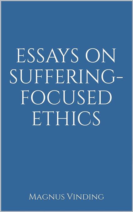 Essays on Suffering-Focused Ethics