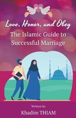 Love, Honor, and Obey: The Islamic Guide to Successful Marriage