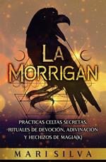 La Morrigan: Prácticas celtas secretas, rituales de devoción, adivinación y hechizos de magia(k)