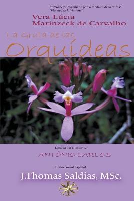 La Gruta de las Orquideas - Vera Lucia Marinzeck de Carvalho,Por El Espiritu Antonio Carlos,J Thomas Msc Saldias - cover