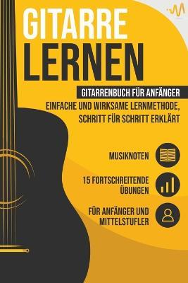 Gitarre lernen: Gitarrenbuch fur Anfanger - einfache und wirksame Lernmethode, Schritt fur Schritt erklart. Inkl. 15 fortschreitende UEbungen + Musiknoten - Wemusic Lab - cover