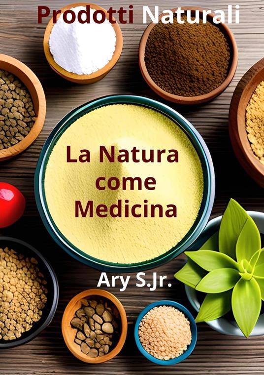 Prodotti Naturali: La Natura come Medicina - Ary S. Jr. - ebook
