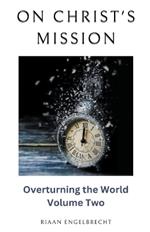 On Christ's Mission: Overturning the World Volume Two