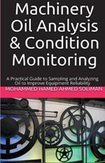 Machinery Oil Analysis & Condition Monitoring: A Practical Guide to Sampling and Analyzing Oil to Improve Equipment Reliability