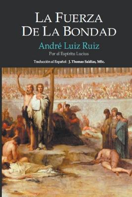 La Fuerza de la Bondad - Andre Luiz Ruiz,Por El Espiritu Lucius,J Thomas Msc Saldias - cover
