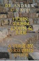 1 John, 2 John, 3 John & Jude: a Verse by Verse Bible Study - Andrew C S Koh - cover