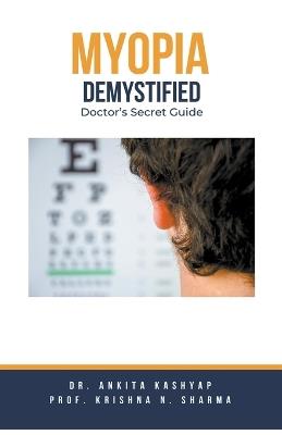 Myopia Demystified: Doctor's Secret Guide - Ankita Kashyap,Prof Krishna N Sharma - cover