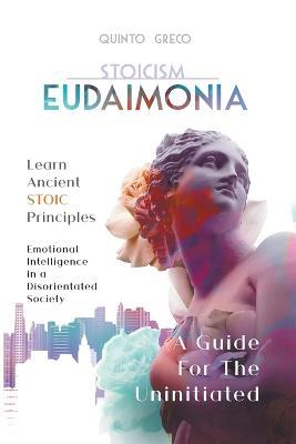 Stoicism - Eudaimonia: Learn Ancient Stoic Principles - Quinto Greco - cover