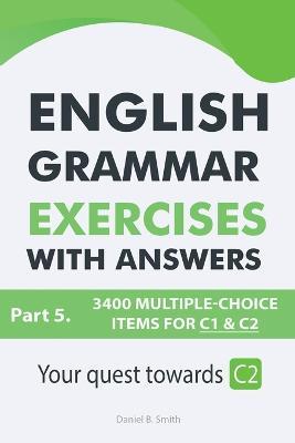 English Grammar Exercises With Answers Part 5: Your Quest Towards C2 - Daniel B Smith - cover