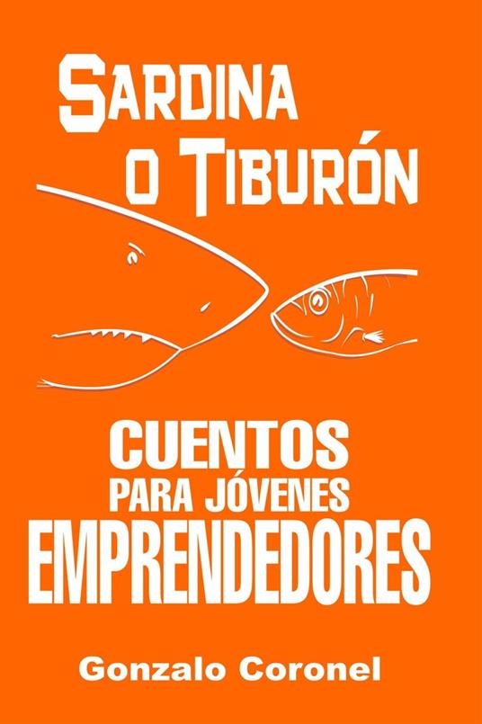 Sardina o tiburón. Cuentos para jóvenes emprendedores - Coronel, Gonzalo -  Ebook - EPUB2 con DRMFREE | IBS