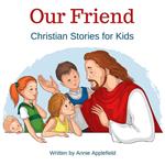 Our Friend: Christian Stories for Kids