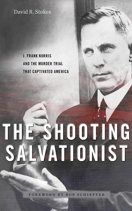 The Shooting Salvationist: J. Frank Norris and the Murder Trial that Captivated America